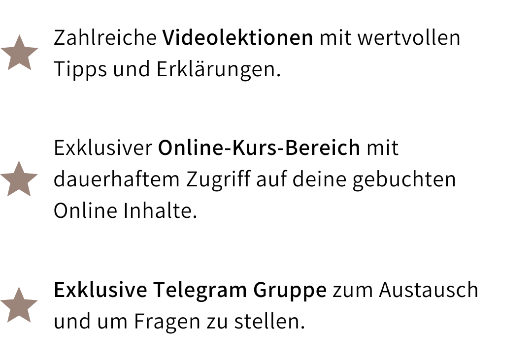Kursleistungen: Zahlreiche Videolektionen mit wertvollen Tipps und Erklärungen, exklusiver Online-Kurs-Bereich mit dauerhaftem Zugriff auf alle gebuchten Inhalte, sowie eine exklusive Telegram-Gruppe zum Austausch und für Fragen.
